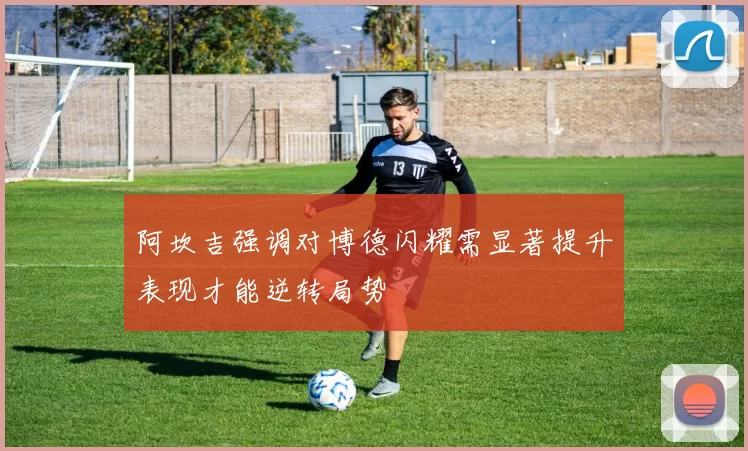阿坎吉强调对博德闪耀需显著提升表现才能逆转局势